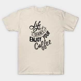 Life Is Short, Enjoy Your Coffee T-Shirt